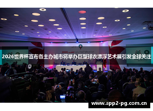 2026世界杯宣布各主办城市将举办巨型球衣漂浮艺术展引发全球关注 2026世界杯宣布各主办城市将举办巨型球衣漂浮艺术展引发全球关注